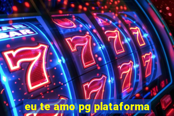 eu te amo pg plataforma